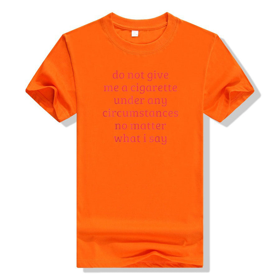 Don't Give Me A Cigarette Under Any Circumstances, No Matter T-shirt