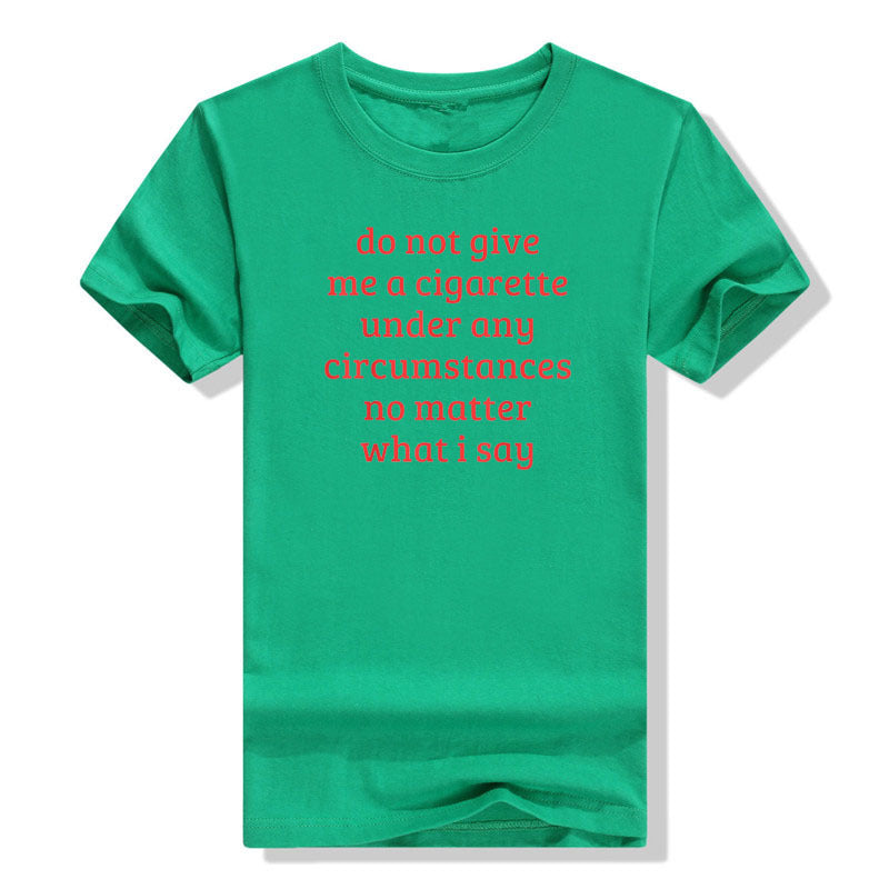 Don't Give Me A Cigarette Under Any Circumstances, No Matter T-shirt